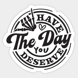 Motivational, Have The Day, Have The Day You deserve, Adult Humor Sticker